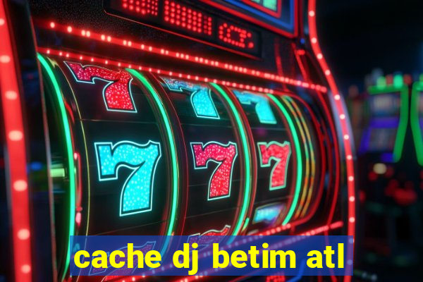 cache dj betim atl